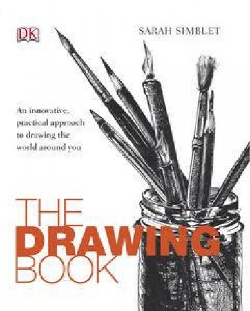 The Drawing Book: An Innovative, Practical Approach to Drawing the WorldAround You by Sarah Simblet
