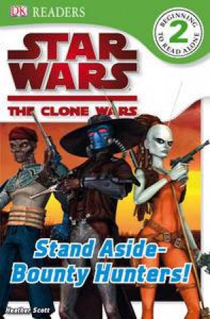 Star Wars: The Clone Wars: Stand Aside- Bounty Hunters! by Heather Scott