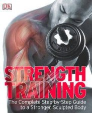 Strength Training The Complete StepbyStep Guide to a Stronger Sculptured Body