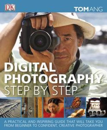 Digital Photography Step By Step by Tom Ang