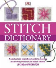 Stitch Dictionary A Practical and Inspirational Guide to Over 200 Embroidery Neddlepoint and Dressmaking Stitches