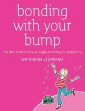 Bonding with Your Bump The First Book on How to Begin Parenting in Pregnancy