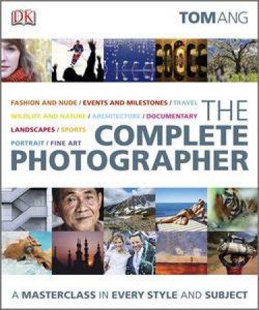 The Complete Photographer: A Masterclass in Every Style and Subject