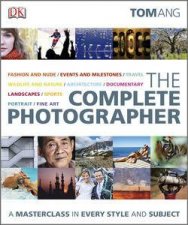 The Complete Photographer A Masterclass in Every Style and Subject