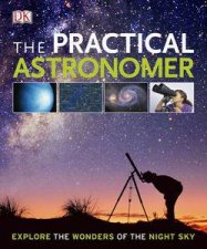 The Practical Astronomer Explore the Wonders of the Night Sky