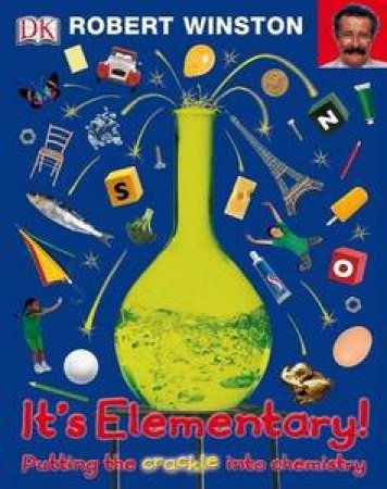 It's Elementary! Putting The Crackle Into Chemistry by Robert Winston