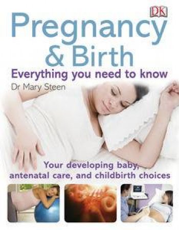 Pregnancy & Birth: Everything You Need To Know by Dr Mary Steen-Greaves