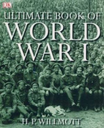 Ultimate Book of World War I by H.P Willmott