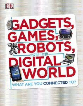Gadgets, Games, Robots and the Digital World by Various
