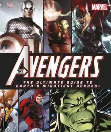 Avengers The Ultimate Guide To Earth's Mightiest Heroes by Various