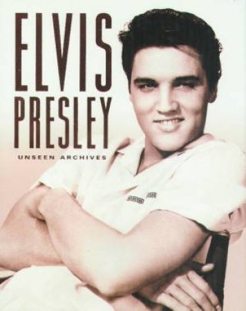 Unseen Archives: Elvis Presley by Marie Clayton