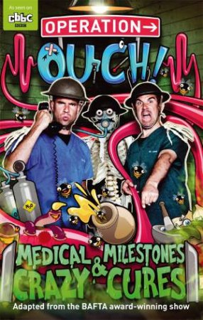 Operation Ouch!: Medical Milestones and Crazy Cures by Chris van Tulleken & Xand van Tulleken