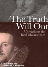 The Truth Will Out Unmasking The Real Shakespeare