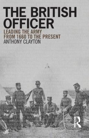The British Officer: Leading The Army From 1660 To The Present by Anthony Clayton