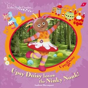 In the Night Garden: Upsy Daisy Loves the Ninky Nonk! by Various