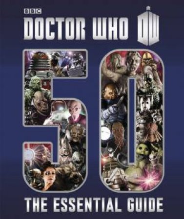 Doctor Who: The Essential Guide to Fifty Years of Doctor Who by Various