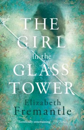 The Girl In The Glass Tower by Elizabeth Fremantle