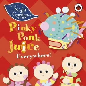 In the Night Garden: Pinky Ponk Juice Everywhere by Andrew Davenport