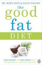 The Good Fat Diet Lose weight and feel great with the delicious sciencebased coconut diet
