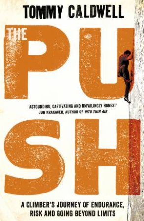 Push: A Climber's Journey Of Endurance, Risk, And Going Beyond Limits by Tommy Caldwell