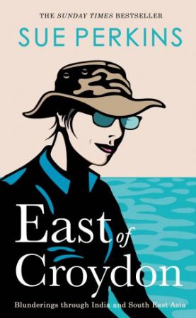 East Of Croydon: Blunderings Through India And South East Asia by Sue Perkins