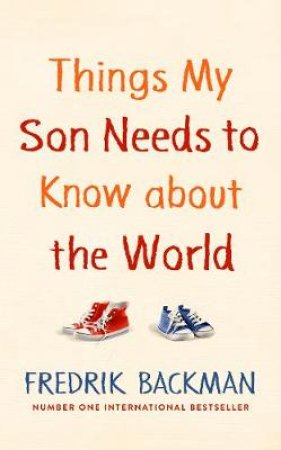 Things My Son Needs To Know About The World by Fredrik Backman