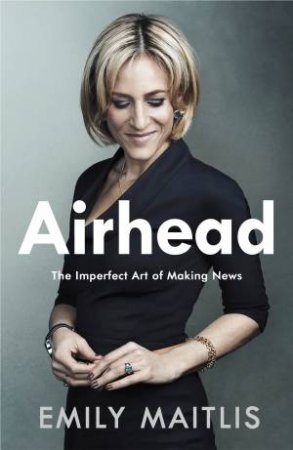Airhead: The Imperfect Art Of Making News by Emily Maitlis