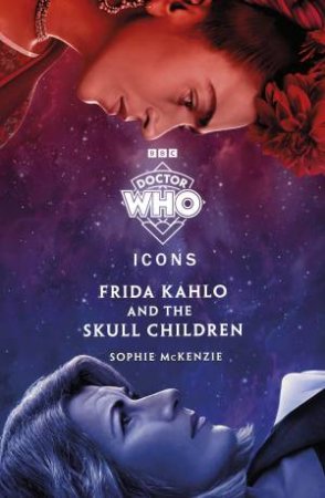 Doctor Who: Frida Kahlo and the Skull Children by Doctor Who