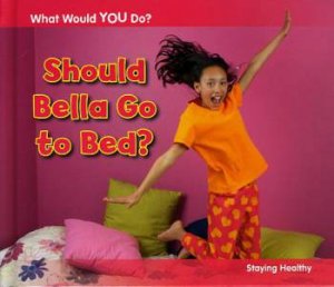 What Would You Do?: Should Bella go to Bed? by Rebecca Rissman