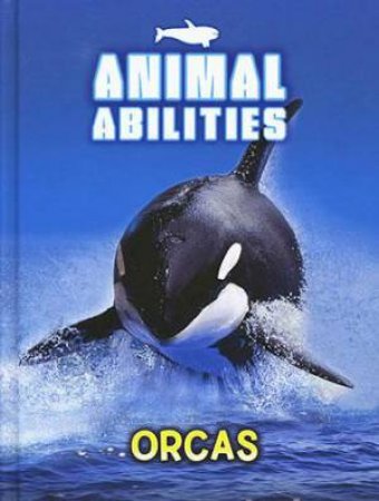 Animal Abilities: Orcas by Anna Claybourne