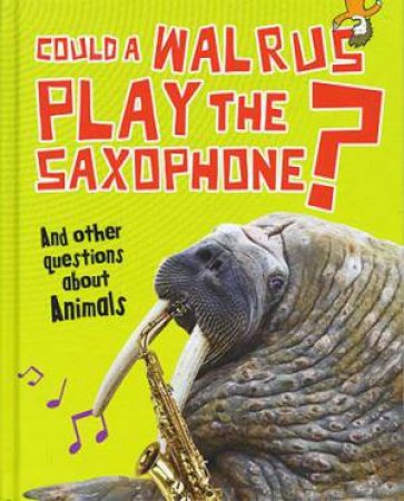 Questions You Never Thought You'd Ask: Could a Walrus Play the Saxophone? by Paul Mason