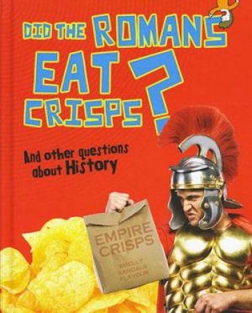 Questions You Never Thought You'd Ask: Did the Romans Eat Crisps? by Paul Mason