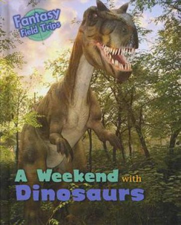 Fantasy Field Trips: A Weekend with Dinosaurs by Claire Throp
