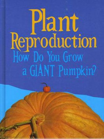 Show Me Science: Plant Reproduction by Cath Senker
