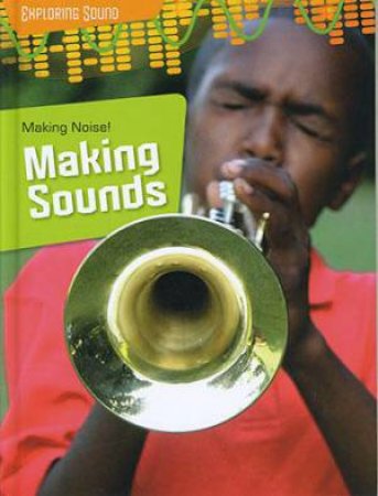 Exploring Sound: Making Noise!: Making Sounds by Louise Spilsbury