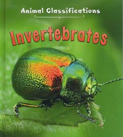 Animal Classifications: Invertebrates by Angela Royston