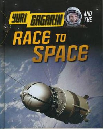 Adventures In Space: Yuri Gagarin and the Race to Space by Ben Hubbard