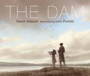 The Dam by David Almond & Levi Pinfold