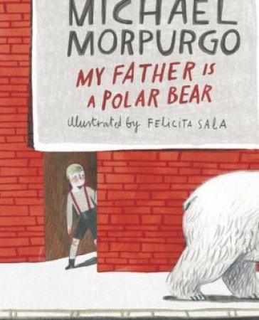 My Father Is a Polar Bear by Michael Morpurgo & Felicita Sala