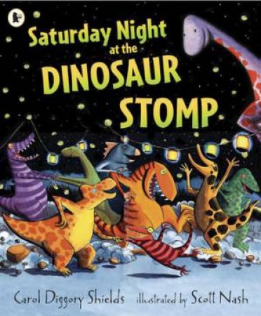 Saturday Night At The Dinosaur Stomp by Carol Diggory Shields & Scott Nash