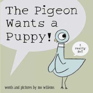 The Pigeon Wants A Puppy! by Mo Willems