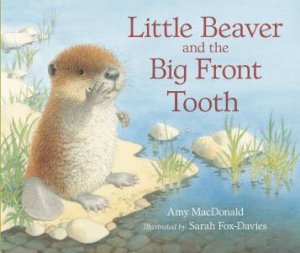 Little Beaver And The Big Front Tooth by Amy Macdonald & Sarah Fox-Davies