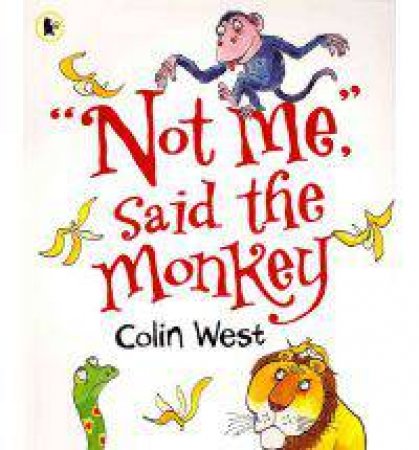 Not Me, Said The Monkey by Colin West