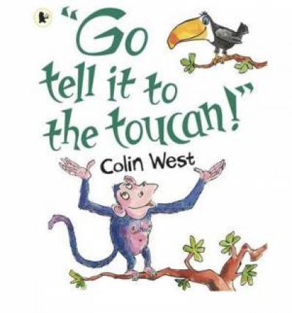 Go Tell it to the Toucan by Colin West