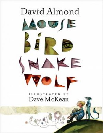 Mouse Bird Snake Wolf by David Almond & Dave McKean