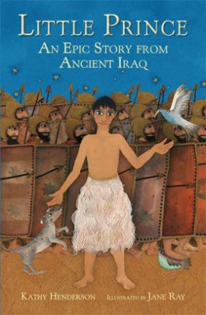 Little Prince: An Epic Tale from Ancient Iraq by Kathy Henderson & Jane Ray