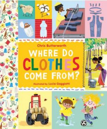 Where Do Clothes Come from? by Christine Butterworth & Lucia Gaggiotti