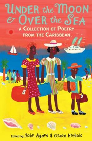 Under the Moon & Over the Sea: A Collection of Poetry From The Caribbean by John Agard 