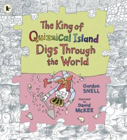 The King Of Quizzical Island Digs Through The World by Gordon Snell & David Mckee
