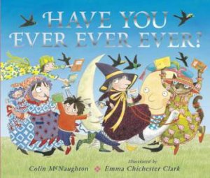 Have You Ever Ever Ever? by Colin Mcnaughton & Emma Chichester-Clark